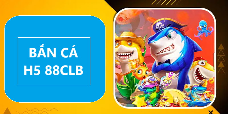 ban-ca-h5-gioi-thieu-trong-88clb