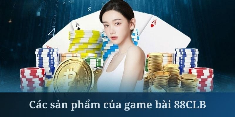 game-bai-88clb-cac-san-pham-hay-nhat