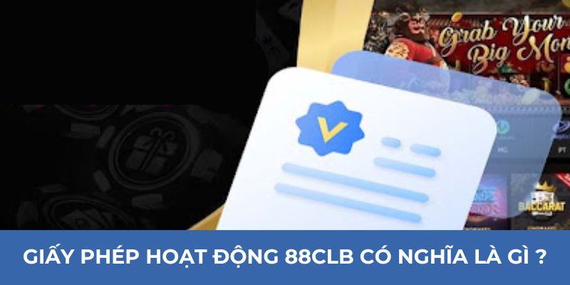 giay-phep-hoat-dong-88clb-co-nghia-la-gi-giai-dap